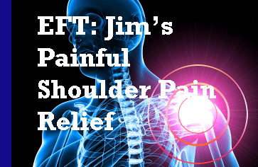 EFT: Jim’s  Painful Shoulder Pain Relief in 15 minutes